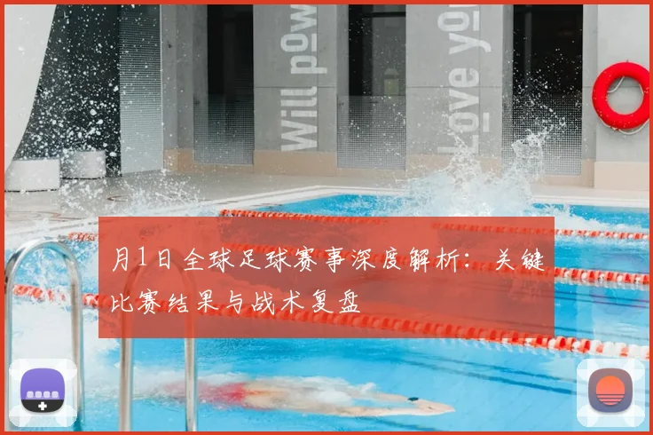 月1日全球足球赛事深度解析：关键比赛结果与战术复盘