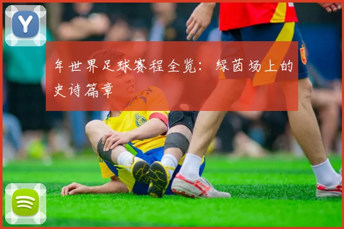 年世界足球赛程全览：绿茵场上的史诗篇章