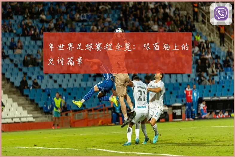 年世界足球赛程全览：绿茵场上的史诗篇章