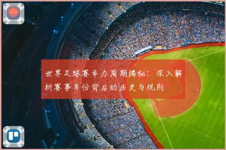 世界足球赛举办周期揭秘：深入解析赛事年份背后的历史与规则