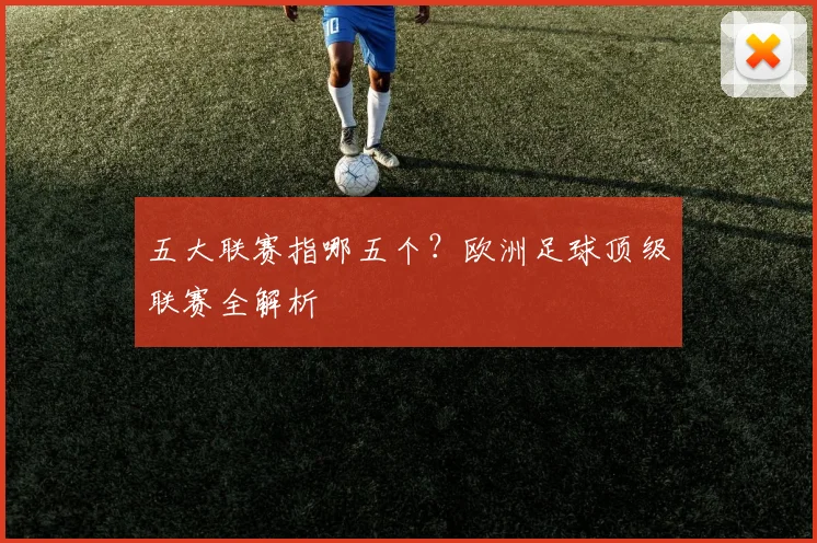 五大联赛指哪五个？欧洲足球顶级联赛全解析